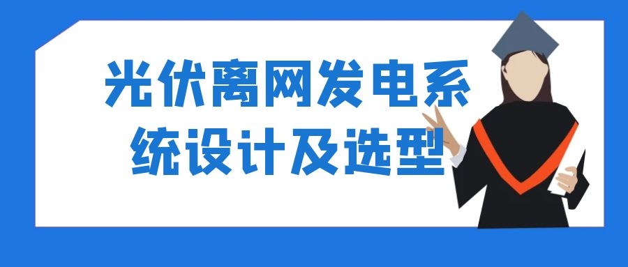 光伏離網(wǎng)發(fā)電系統(tǒng)設(shè)計(jì)及選型