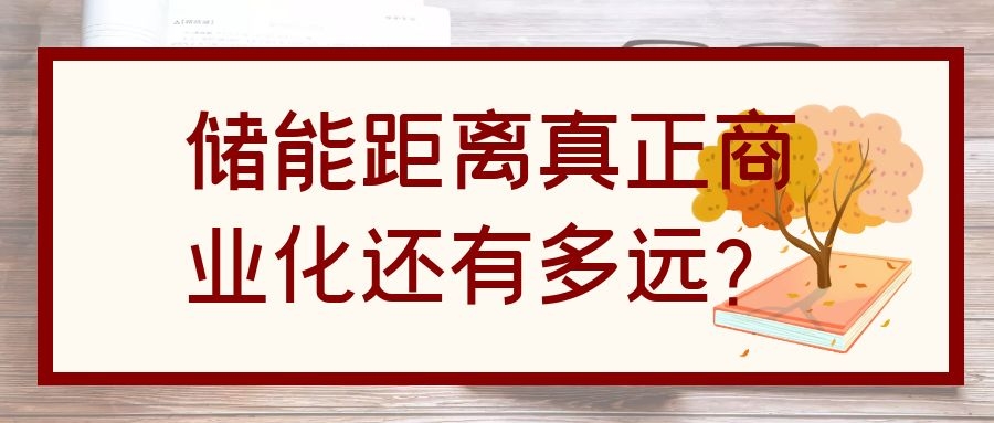 儲(chǔ)能距離真正商業(yè)化還有多遠(yuǎn)?
