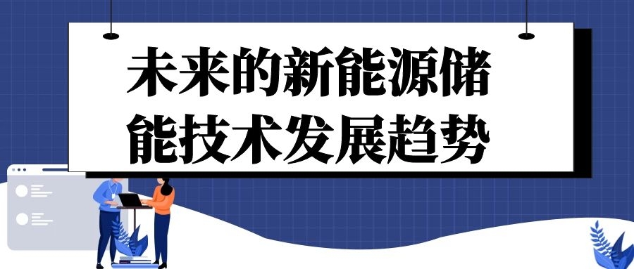 未來(lái)的新能源儲(chǔ)能技術(shù)發(fā)展趨勢(shì)